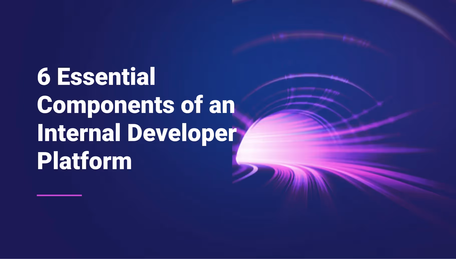 6 Essential Components of an Internal Developer Platform