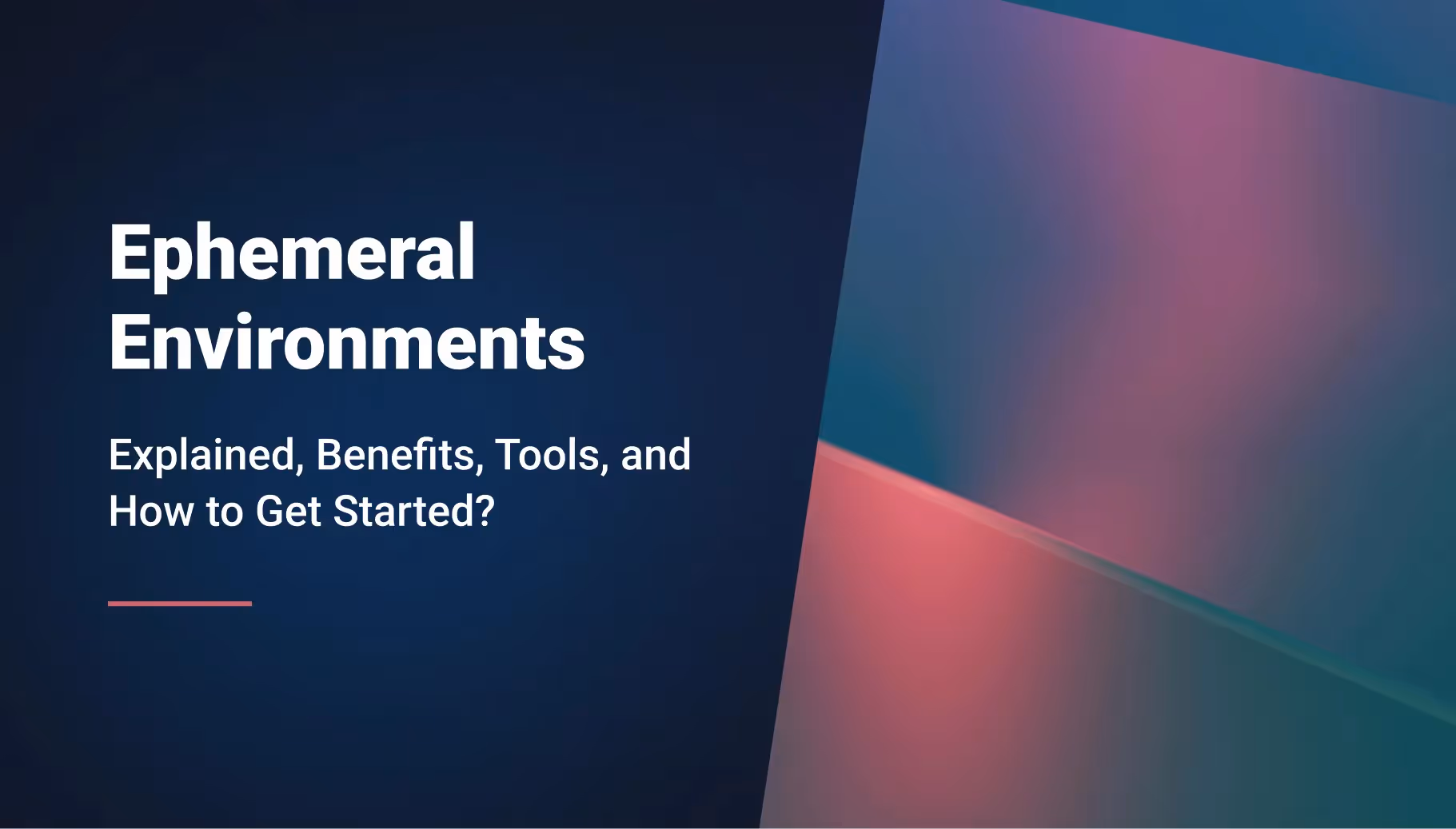 Ephemeral Environments Explained: Benefits, Tools, and How to Get Started?