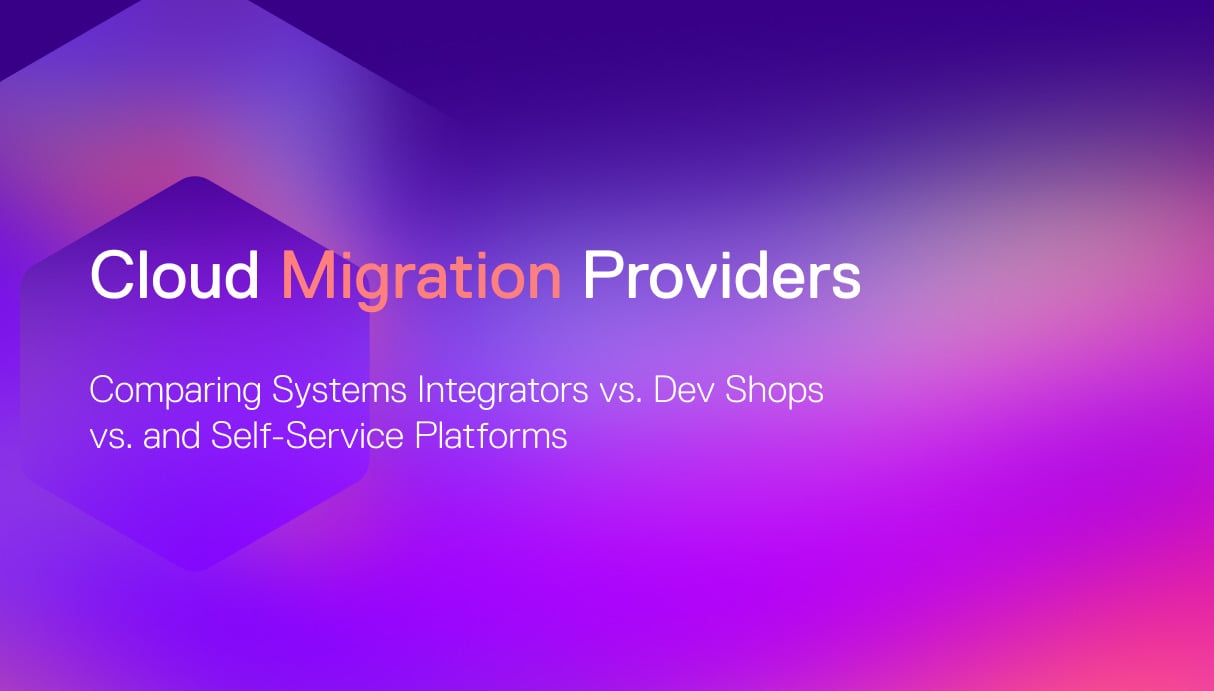 Cloud Migration Providers: Comparing Systems Integrators, Dev Shops, and Self-Service Platforms