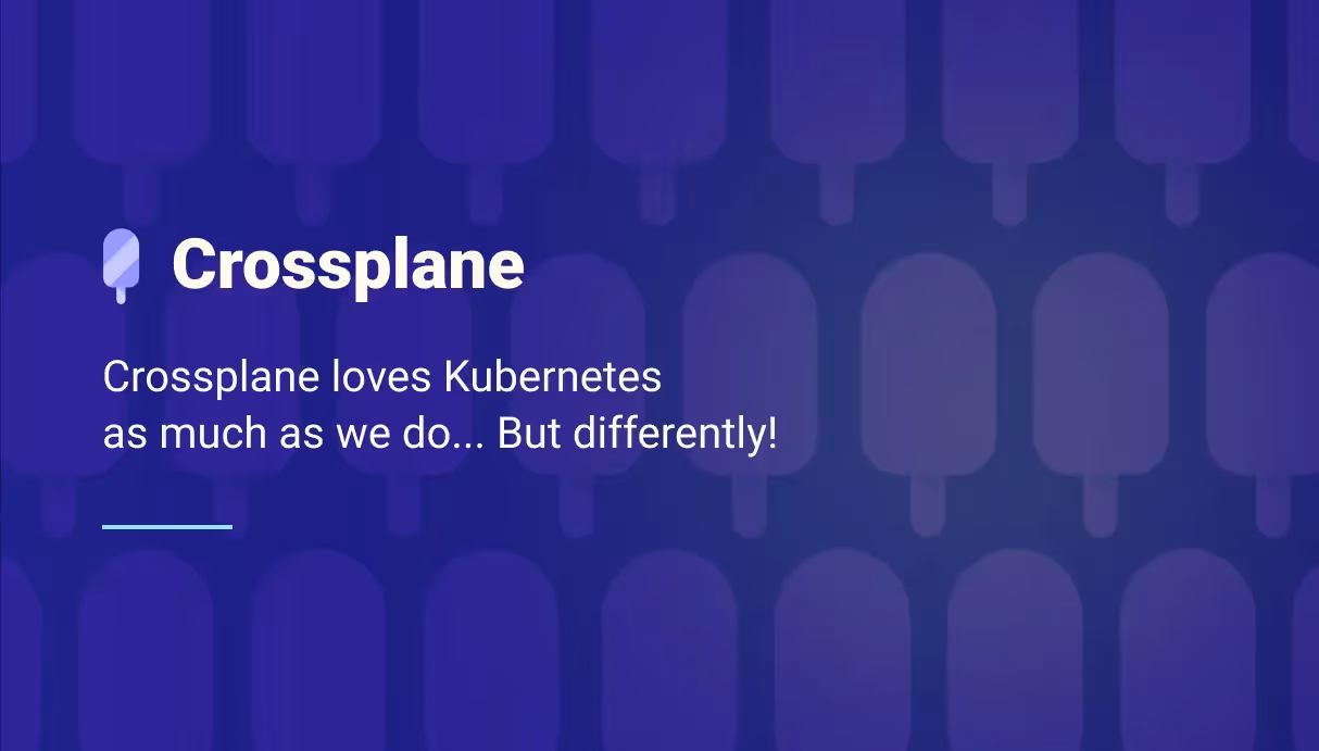 Crossplane loves Kubernetes as much as we do... But, differently!
