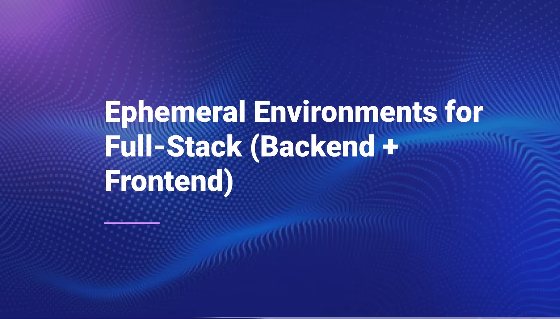 Ephemeral Environments for Full-Stack (Backend + Frontend)