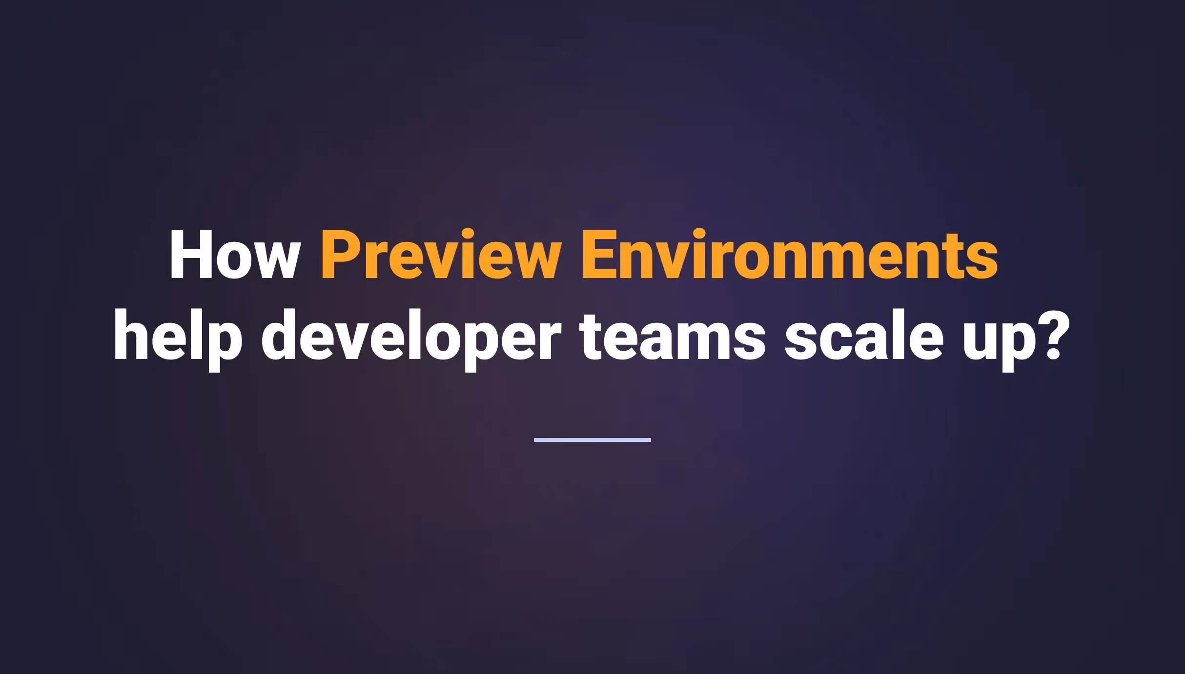 How Preview Environments help developer teams scale up?