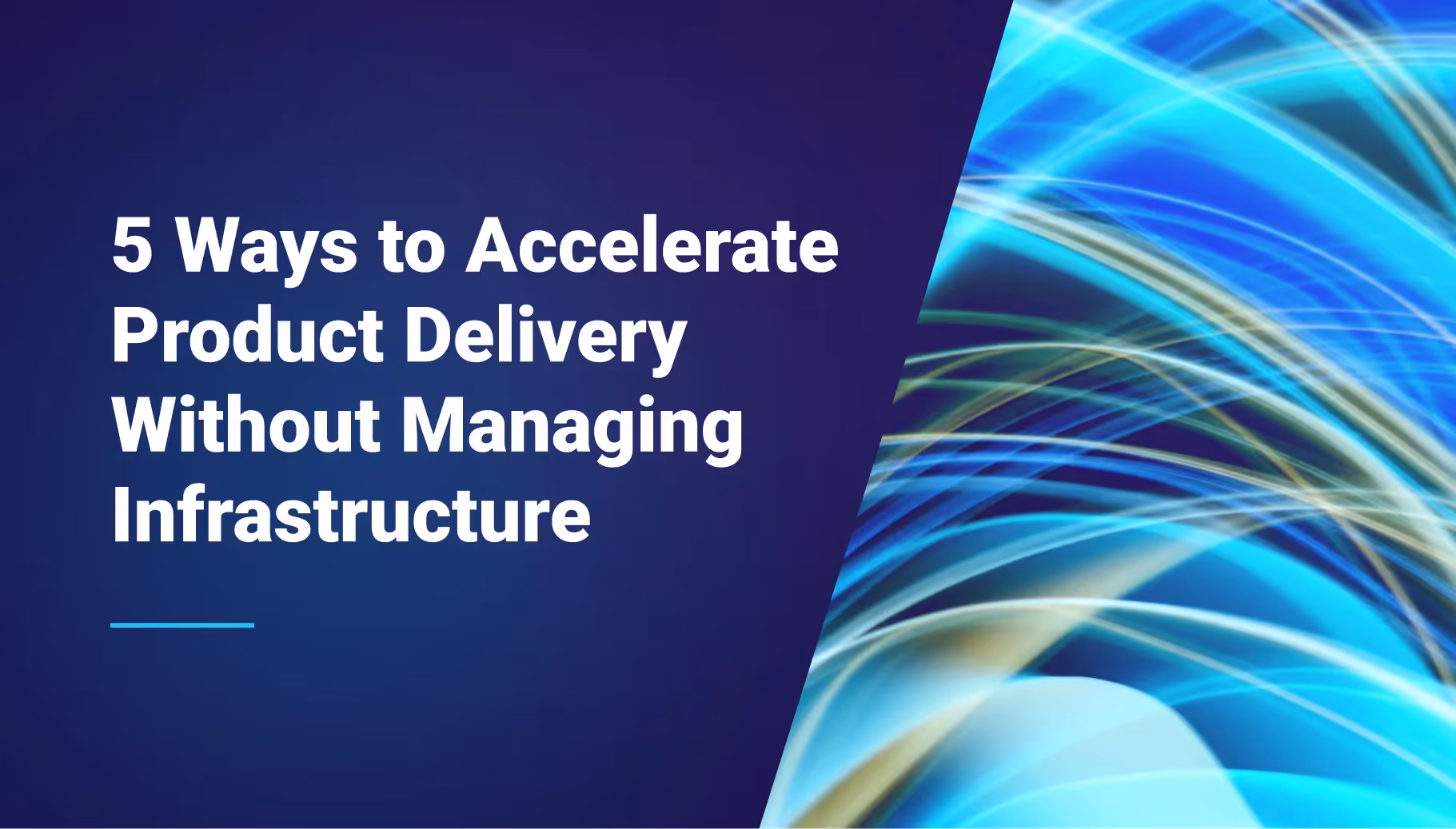 5 Ways to Accelerate Product Delivery Without Managing Infrastructure