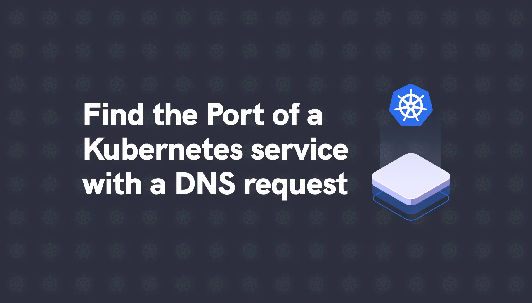 Kubernetes Tips: How to find the Port of a Service with a DNS request