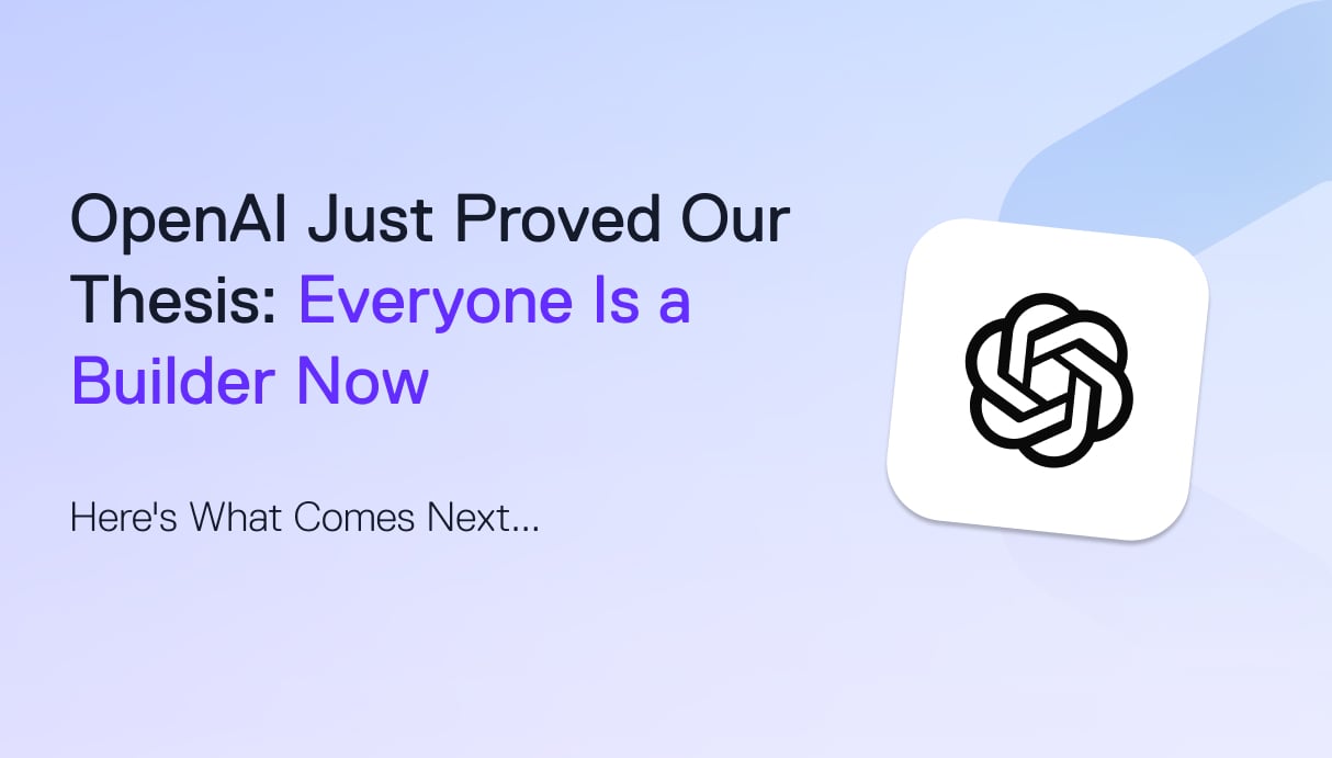 OpenAI Just Proved Our Thesis: Everyone Is a Builder Now. Here's What Comes Next.