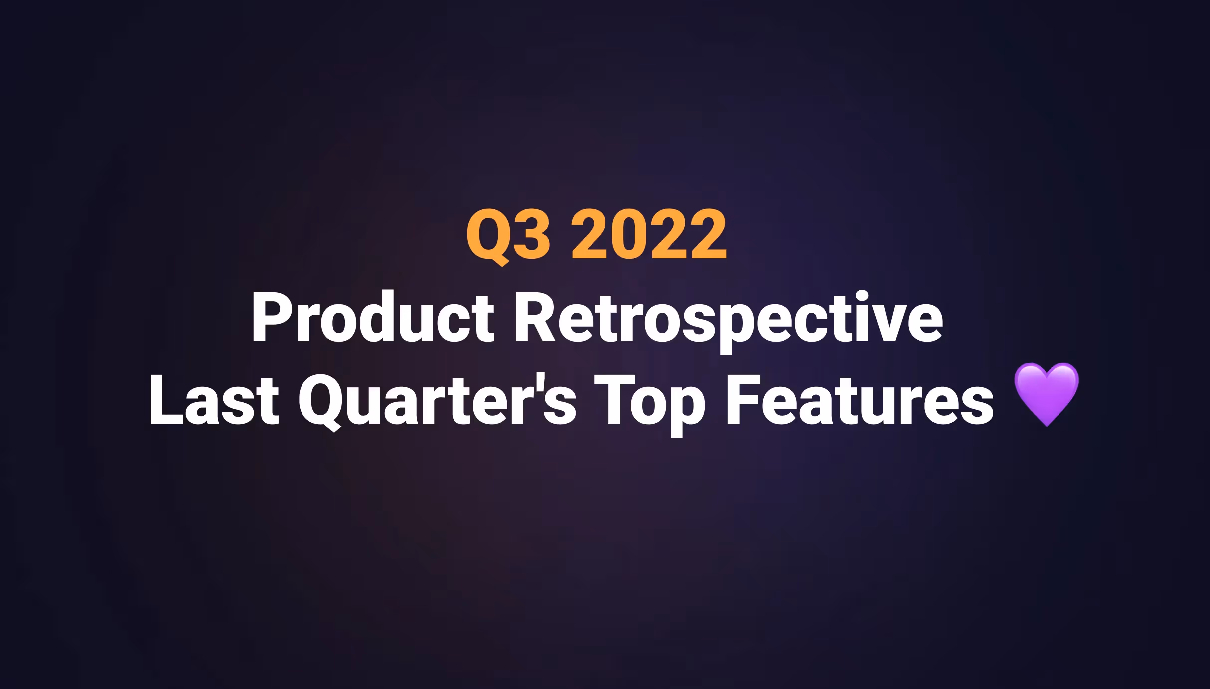 Q3 2022 product retrospective - Last quarter's top features