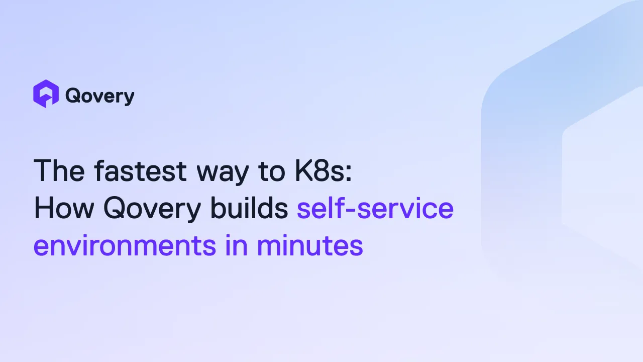 The fastest way to K8s: how Qovery builds self-service environments in minutes
