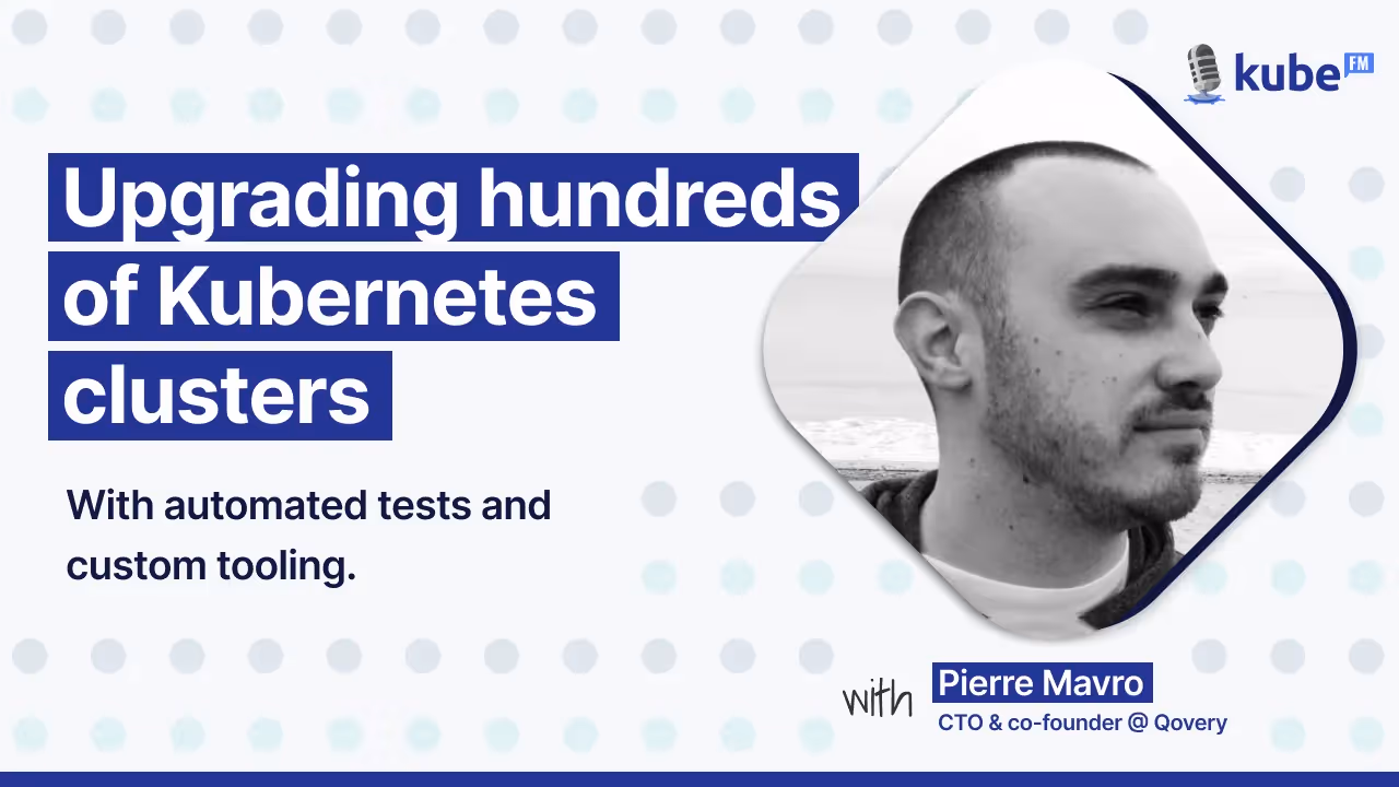 Upgrading Hundreds of Kubernetes Clusters: Interview with Pierre Mavro, CTO of Qovery