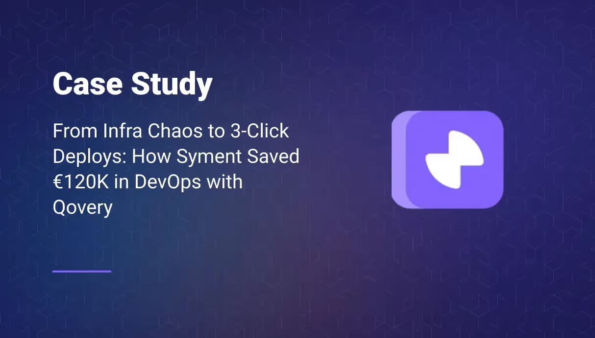 From Infra Chaos to 3-Click Deploys: How Syment Saved €120K in DevOps with Qovery
