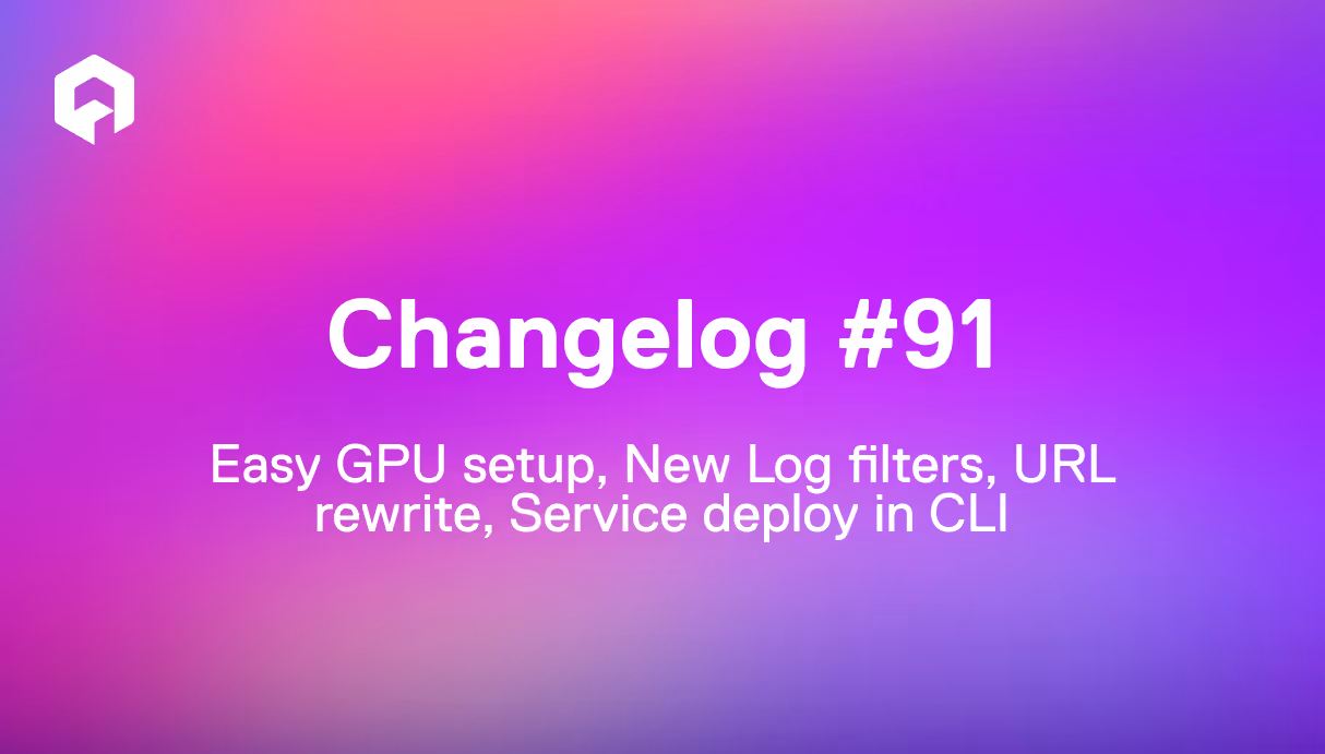 Easy GPU setup, New Log filters, URL rewrite, Service deploy in CLI